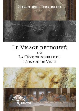 Le Visage retrouvé ou La Cène originelle de Léonard de Vinci