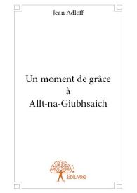 Un moment de grâce à Allt-na-Giubhsaich