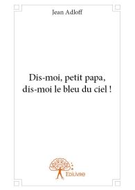 Dis-moi, petit papa, dis-moi le bleu du ciel !