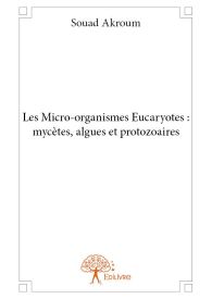 Les Micro-organismes Eucaryotes : mycètes, algues et protozoaires