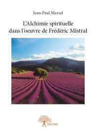 L'Alchimie spirituelle dans l'oeuvre de Frédéric Mistral