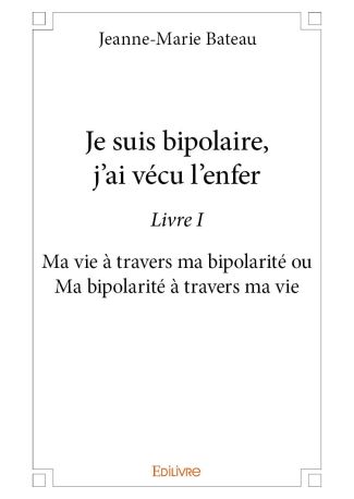 Je suis bipolaire, j'ai vécu l'enfer - Tome 1