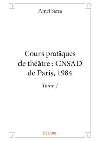 Cours pratiques de théâtre : CNSAD de Paris, 1984 - Tome 1