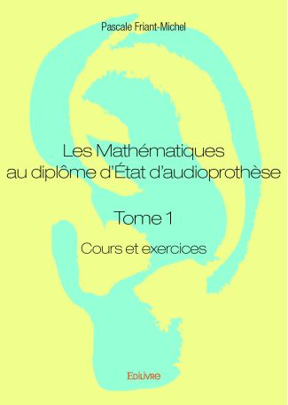 Les Mathématiques au diplôme d’État d’audioprothèse - Tome 1