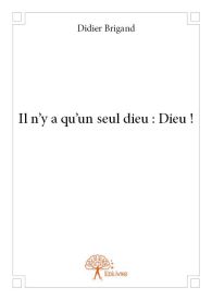 Il n’y a qu’un seul dieu : Dieu !