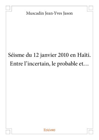 Séisme du 12 janvier 2010 en Haïti. Entre l’incertain, le probable et...