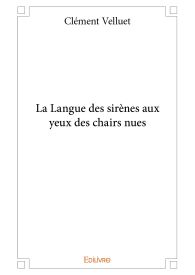 La Langue des sirènes aux yeux des chairs nues